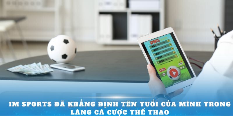 IM Sports đã khẳng định tên tuổi của mình trong làng cá cược thể thao