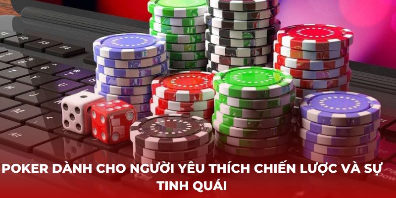 Poker dành cho người yêu thích chiến lược và sự tinh quái