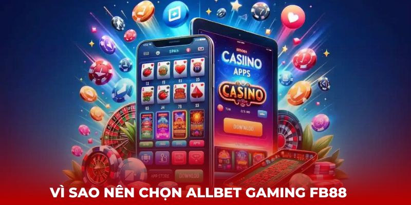 Vì sao nên chọn Allbet Gaming FB88